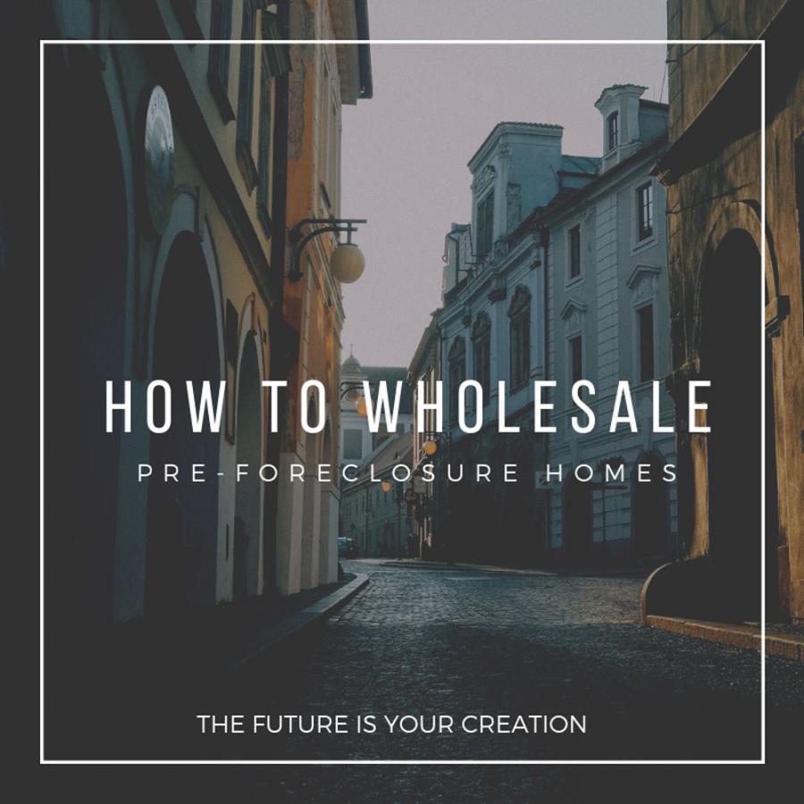 How To Wholesale Pre-Foreclosures - Help Distressed Homeowners For A Good Profit - The Future Is Your Creation